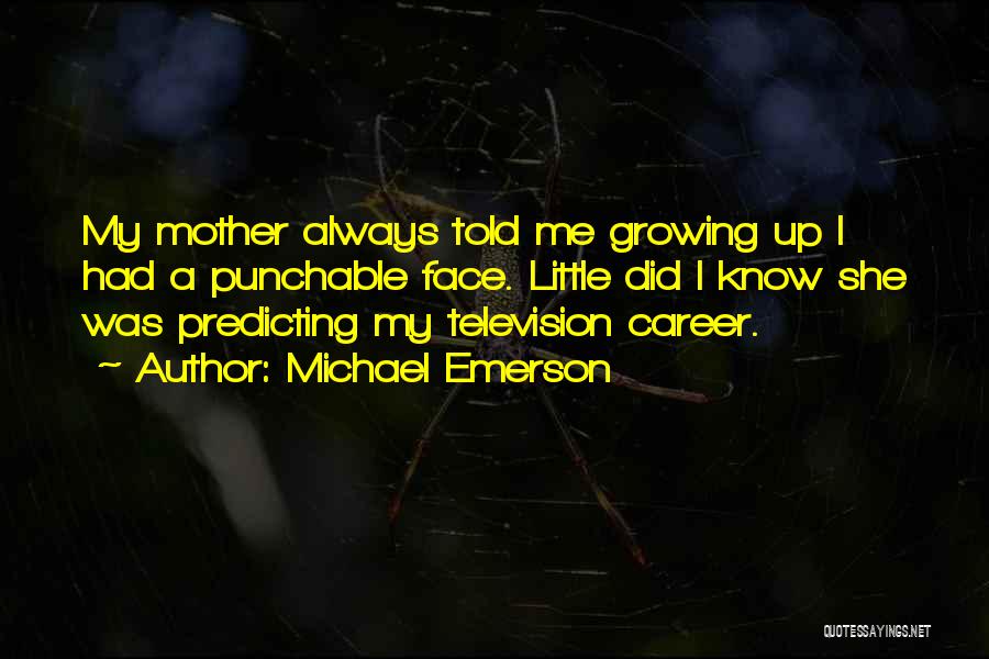 Michael Emerson Quotes: My Mother Always Told Me Growing Up I Had A Punchable Face. Little Did I Know She Was Predicting My