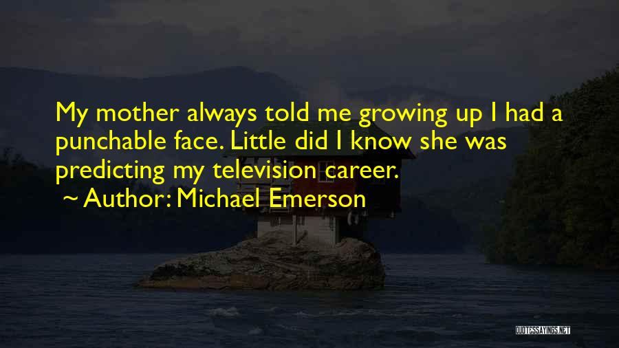 Michael Emerson Quotes: My Mother Always Told Me Growing Up I Had A Punchable Face. Little Did I Know She Was Predicting My