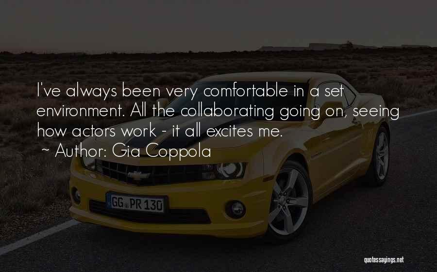 Gia Coppola Quotes: I've Always Been Very Comfortable In A Set Environment. All The Collaborating Going On, Seeing How Actors Work - It