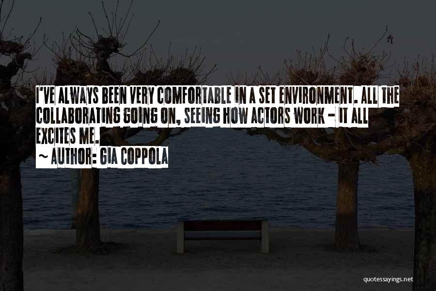 Gia Coppola Quotes: I've Always Been Very Comfortable In A Set Environment. All The Collaborating Going On, Seeing How Actors Work - It