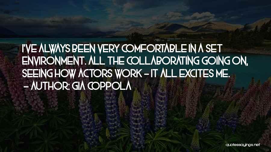 Gia Coppola Quotes: I've Always Been Very Comfortable In A Set Environment. All The Collaborating Going On, Seeing How Actors Work - It