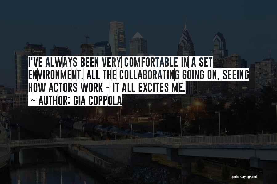 Gia Coppola Quotes: I've Always Been Very Comfortable In A Set Environment. All The Collaborating Going On, Seeing How Actors Work - It