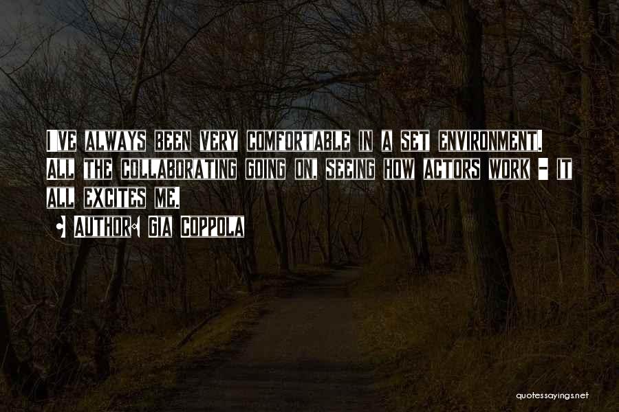 Gia Coppola Quotes: I've Always Been Very Comfortable In A Set Environment. All The Collaborating Going On, Seeing How Actors Work - It