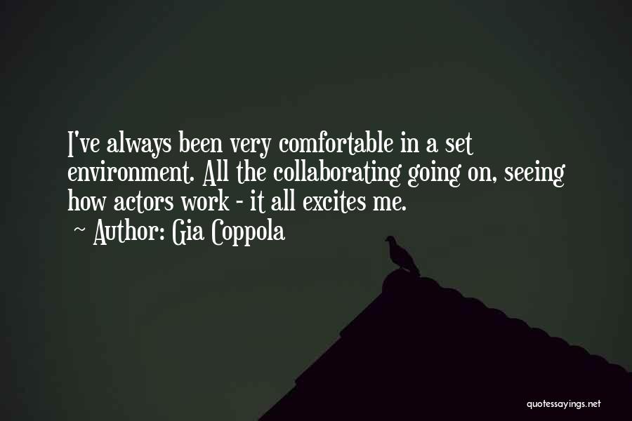 Gia Coppola Quotes: I've Always Been Very Comfortable In A Set Environment. All The Collaborating Going On, Seeing How Actors Work - It