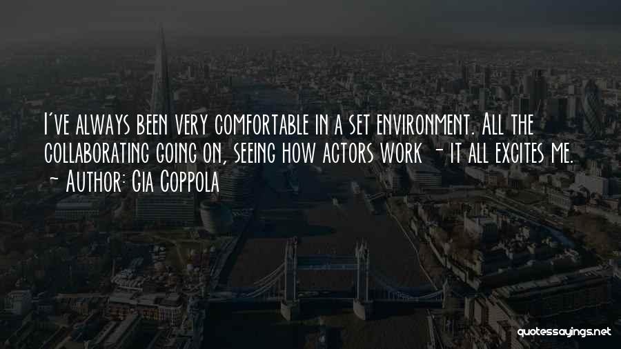 Gia Coppola Quotes: I've Always Been Very Comfortable In A Set Environment. All The Collaborating Going On, Seeing How Actors Work - It