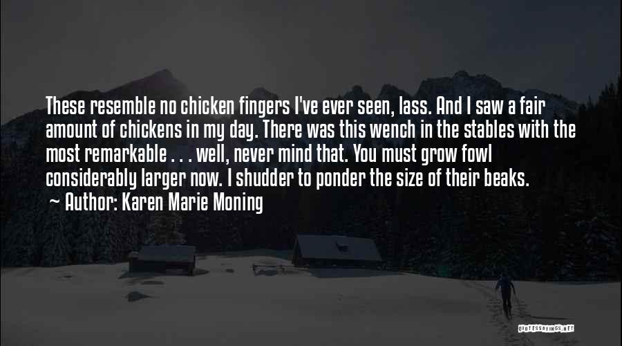 Karen Marie Moning Quotes: These Resemble No Chicken Fingers I've Ever Seen, Lass. And I Saw A Fair Amount Of Chickens In My Day.