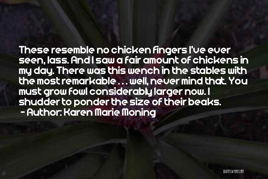 Karen Marie Moning Quotes: These Resemble No Chicken Fingers I've Ever Seen, Lass. And I Saw A Fair Amount Of Chickens In My Day.