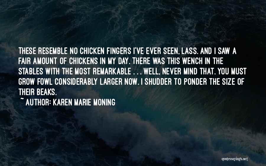 Karen Marie Moning Quotes: These Resemble No Chicken Fingers I've Ever Seen, Lass. And I Saw A Fair Amount Of Chickens In My Day.