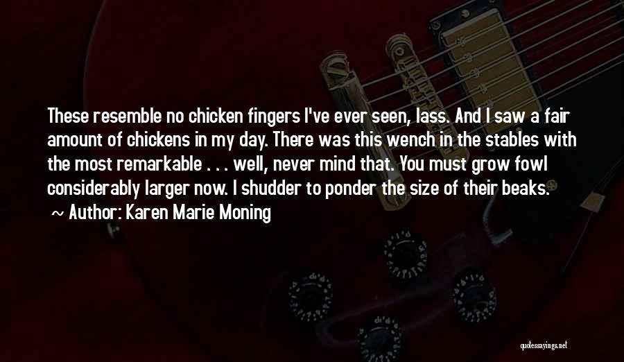 Karen Marie Moning Quotes: These Resemble No Chicken Fingers I've Ever Seen, Lass. And I Saw A Fair Amount Of Chickens In My Day.