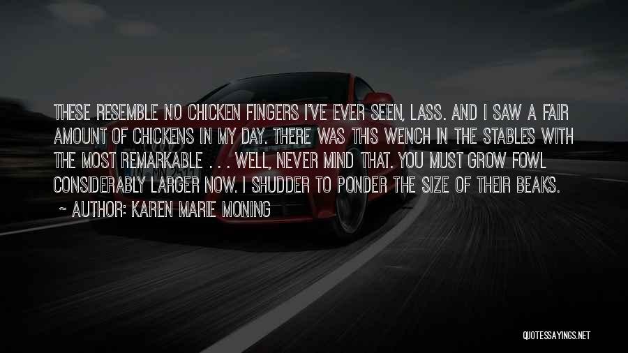 Karen Marie Moning Quotes: These Resemble No Chicken Fingers I've Ever Seen, Lass. And I Saw A Fair Amount Of Chickens In My Day.