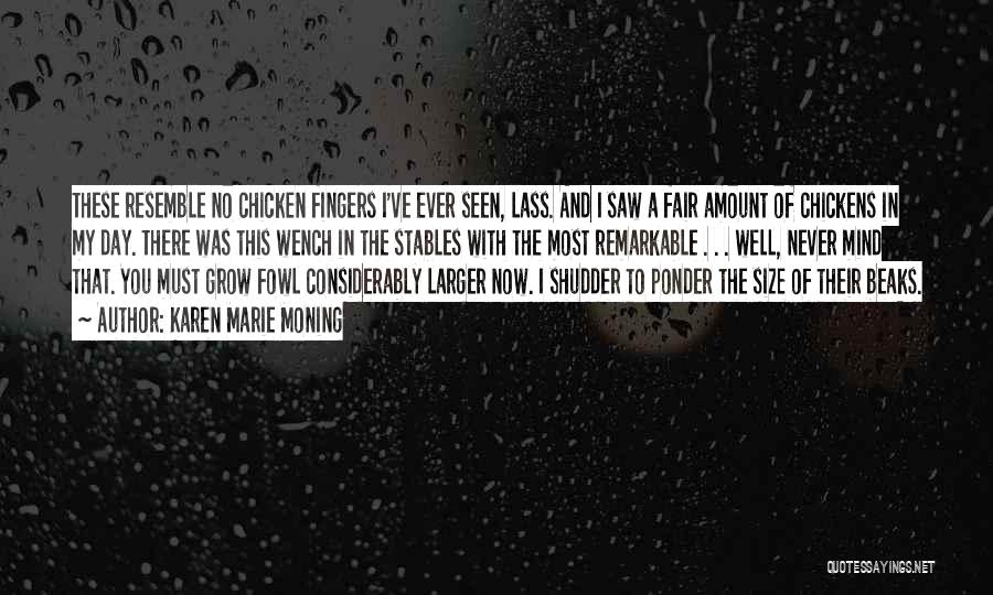 Karen Marie Moning Quotes: These Resemble No Chicken Fingers I've Ever Seen, Lass. And I Saw A Fair Amount Of Chickens In My Day.