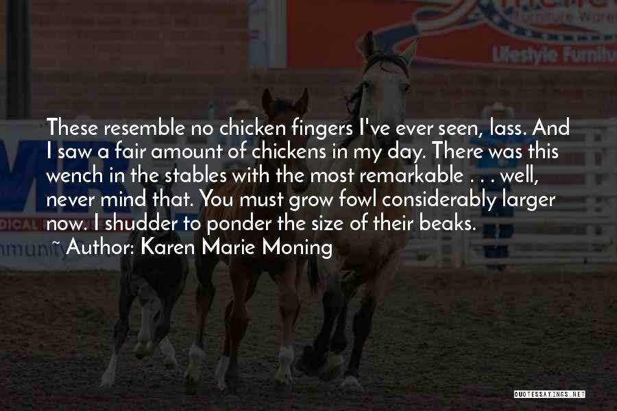 Karen Marie Moning Quotes: These Resemble No Chicken Fingers I've Ever Seen, Lass. And I Saw A Fair Amount Of Chickens In My Day.