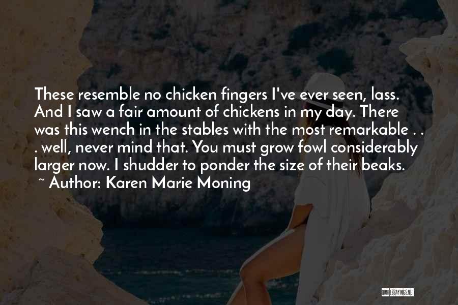 Karen Marie Moning Quotes: These Resemble No Chicken Fingers I've Ever Seen, Lass. And I Saw A Fair Amount Of Chickens In My Day.