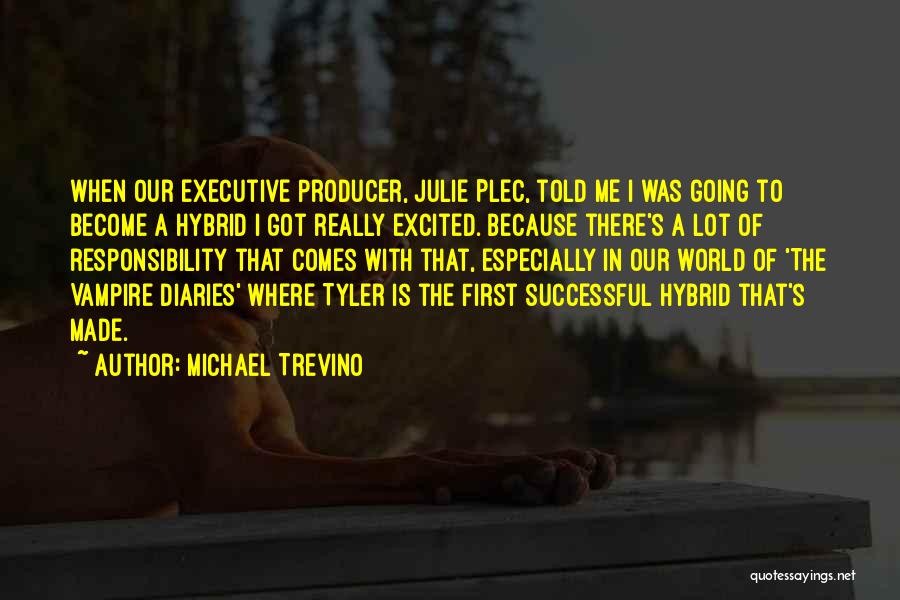 Michael Trevino Quotes: When Our Executive Producer, Julie Plec, Told Me I Was Going To Become A Hybrid I Got Really Excited. Because