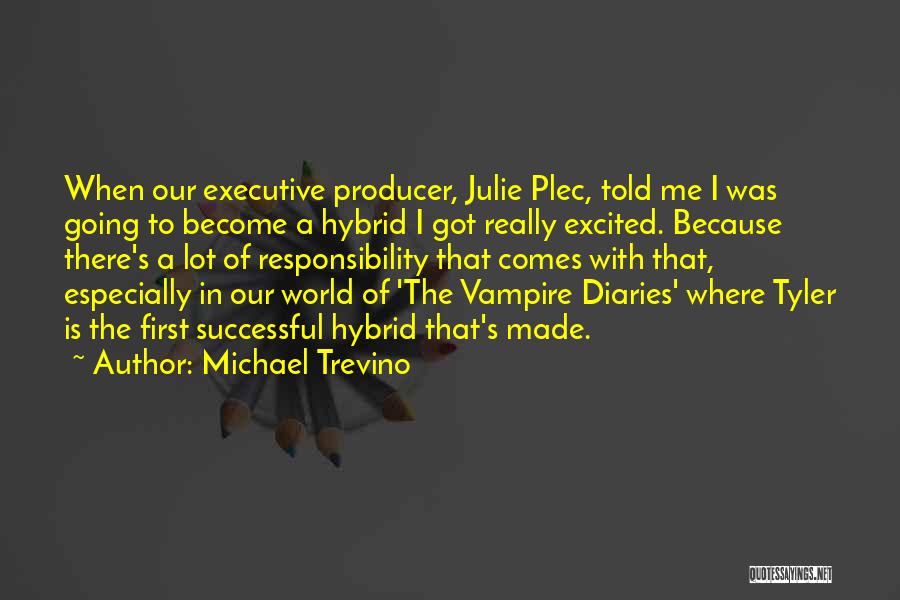 Michael Trevino Quotes: When Our Executive Producer, Julie Plec, Told Me I Was Going To Become A Hybrid I Got Really Excited. Because
