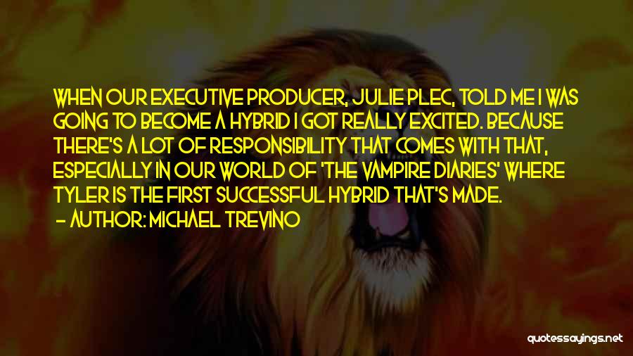 Michael Trevino Quotes: When Our Executive Producer, Julie Plec, Told Me I Was Going To Become A Hybrid I Got Really Excited. Because