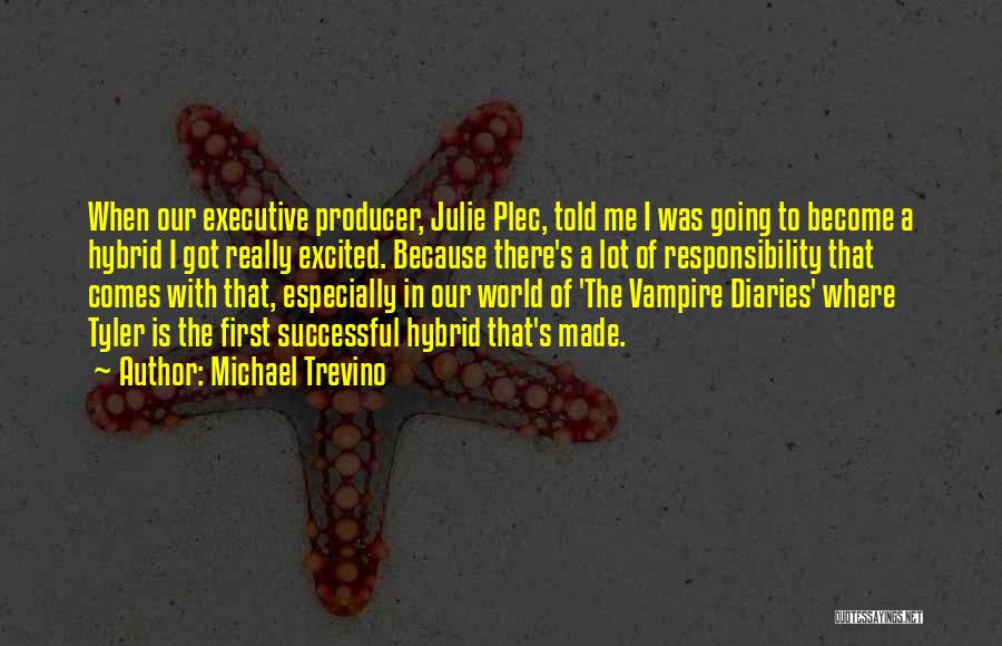 Michael Trevino Quotes: When Our Executive Producer, Julie Plec, Told Me I Was Going To Become A Hybrid I Got Really Excited. Because