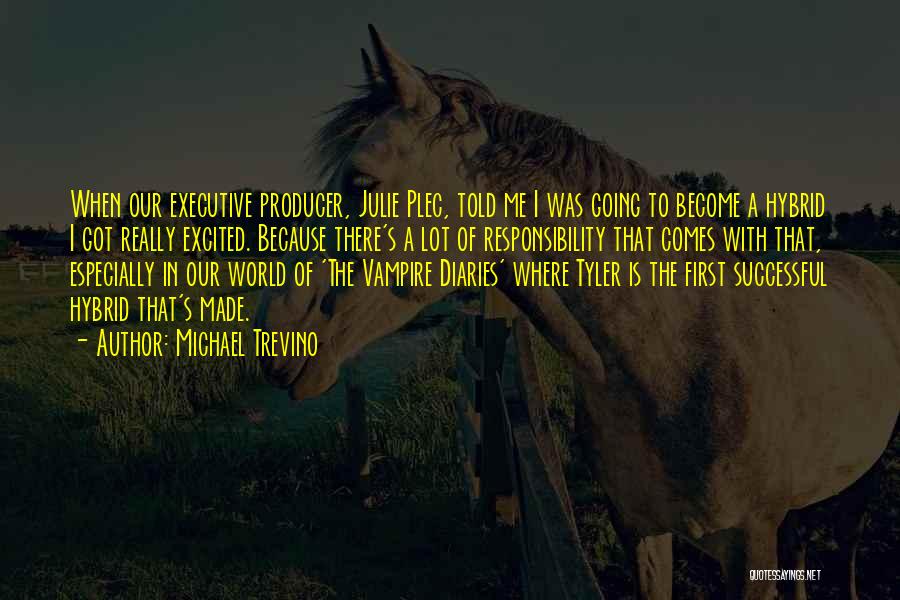 Michael Trevino Quotes: When Our Executive Producer, Julie Plec, Told Me I Was Going To Become A Hybrid I Got Really Excited. Because