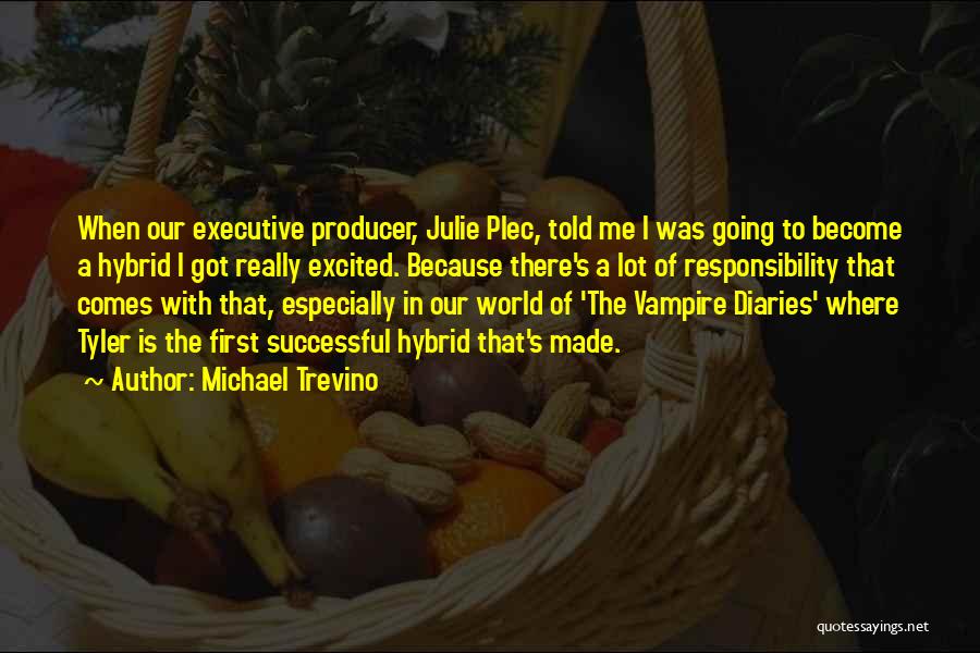 Michael Trevino Quotes: When Our Executive Producer, Julie Plec, Told Me I Was Going To Become A Hybrid I Got Really Excited. Because