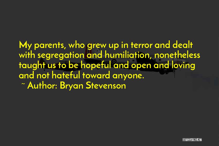 Bryan Stevenson Quotes: My Parents, Who Grew Up In Terror And Dealt With Segregation And Humiliation, Nonetheless Taught Us To Be Hopeful And