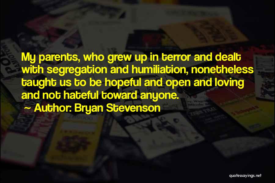 Bryan Stevenson Quotes: My Parents, Who Grew Up In Terror And Dealt With Segregation And Humiliation, Nonetheless Taught Us To Be Hopeful And