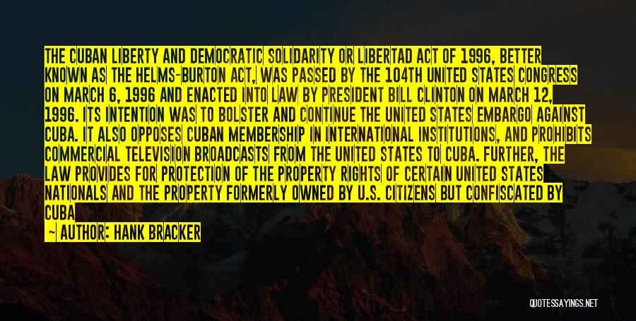 Hank Bracker Quotes: The Cuban Liberty And Democratic Solidarity Or Libertad Act Of 1996, Better Known As The Helms-burton Act, Was Passed By