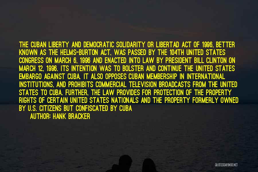 Hank Bracker Quotes: The Cuban Liberty And Democratic Solidarity Or Libertad Act Of 1996, Better Known As The Helms-burton Act, Was Passed By