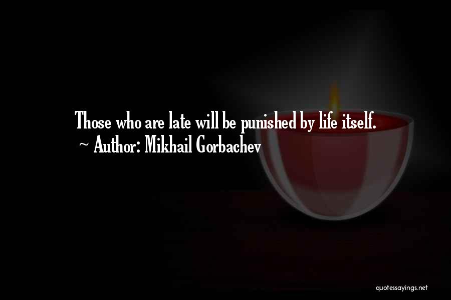 Mikhail Gorbachev Quotes: Those Who Are Late Will Be Punished By Life Itself.
