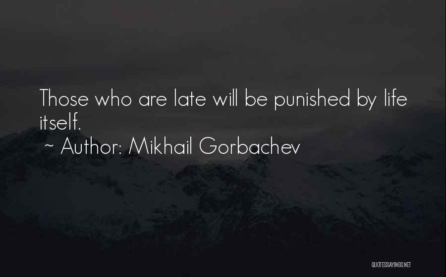 Mikhail Gorbachev Quotes: Those Who Are Late Will Be Punished By Life Itself.