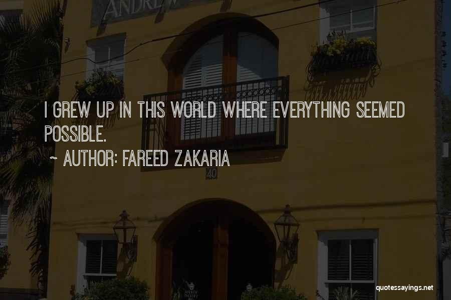 Fareed Zakaria Quotes: I Grew Up In This World Where Everything Seemed Possible.