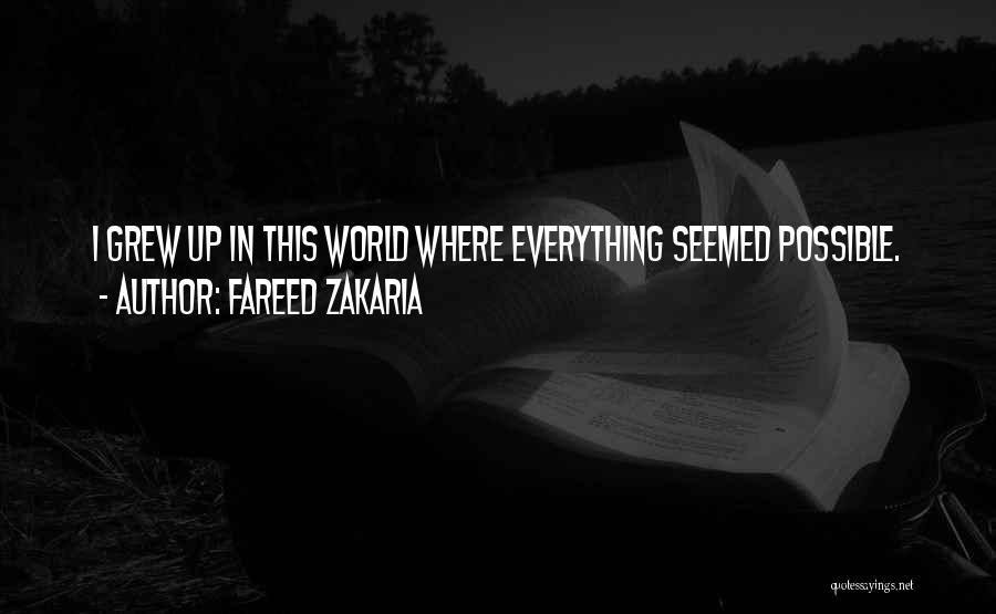 Fareed Zakaria Quotes: I Grew Up In This World Where Everything Seemed Possible.