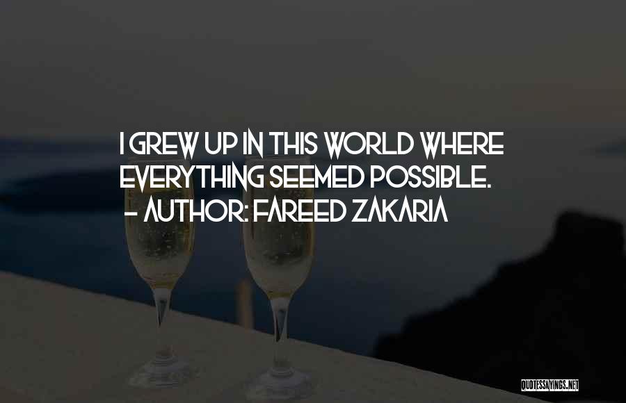 Fareed Zakaria Quotes: I Grew Up In This World Where Everything Seemed Possible.