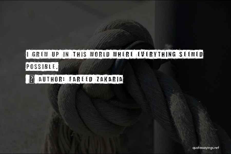 Fareed Zakaria Quotes: I Grew Up In This World Where Everything Seemed Possible.