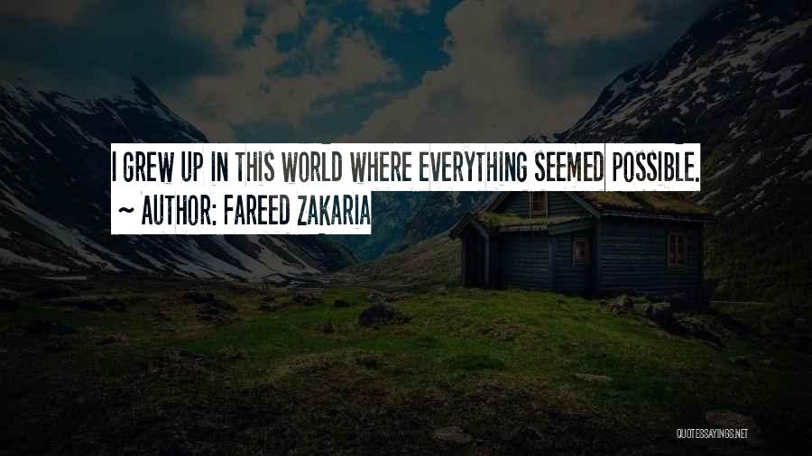 Fareed Zakaria Quotes: I Grew Up In This World Where Everything Seemed Possible.