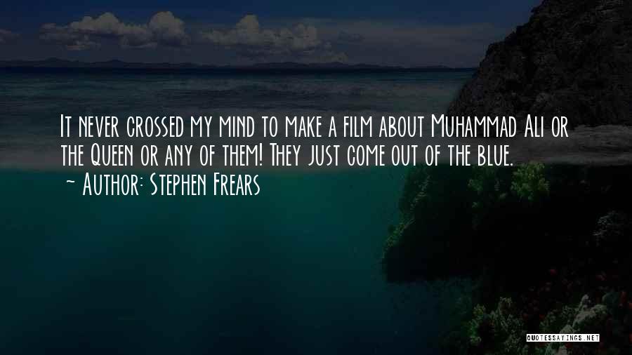 Stephen Frears Quotes: It Never Crossed My Mind To Make A Film About Muhammad Ali Or The Queen Or Any Of Them! They