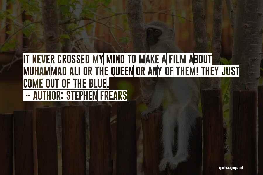 Stephen Frears Quotes: It Never Crossed My Mind To Make A Film About Muhammad Ali Or The Queen Or Any Of Them! They