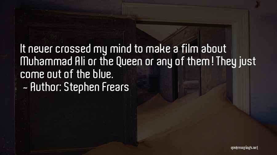 Stephen Frears Quotes: It Never Crossed My Mind To Make A Film About Muhammad Ali Or The Queen Or Any Of Them! They