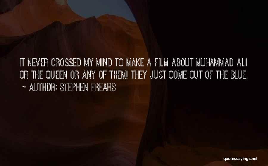 Stephen Frears Quotes: It Never Crossed My Mind To Make A Film About Muhammad Ali Or The Queen Or Any Of Them! They