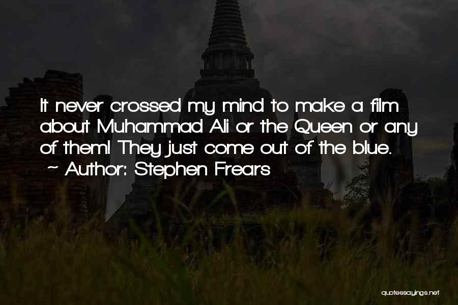 Stephen Frears Quotes: It Never Crossed My Mind To Make A Film About Muhammad Ali Or The Queen Or Any Of Them! They
