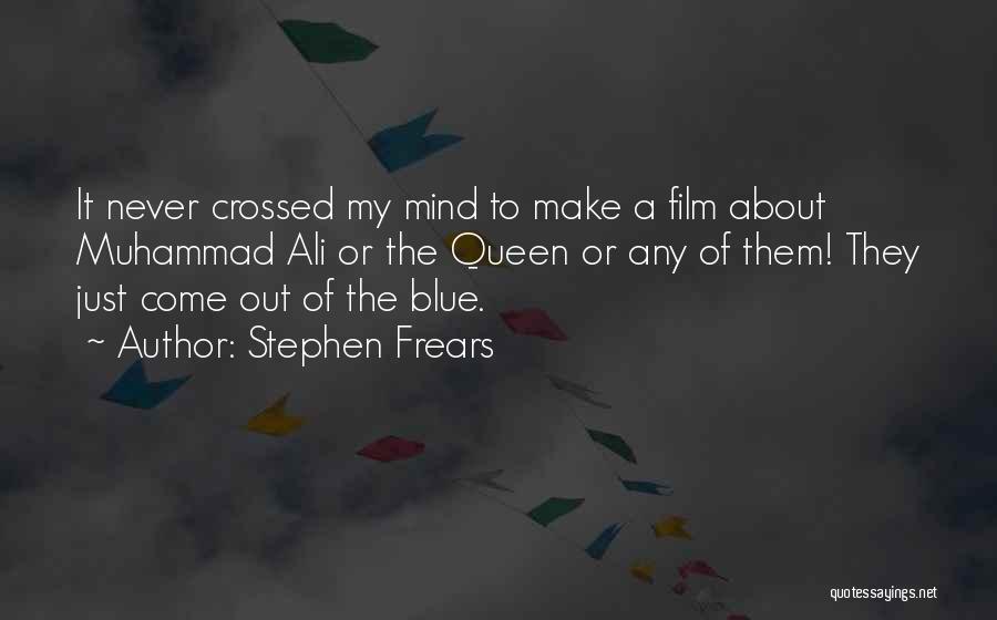 Stephen Frears Quotes: It Never Crossed My Mind To Make A Film About Muhammad Ali Or The Queen Or Any Of Them! They