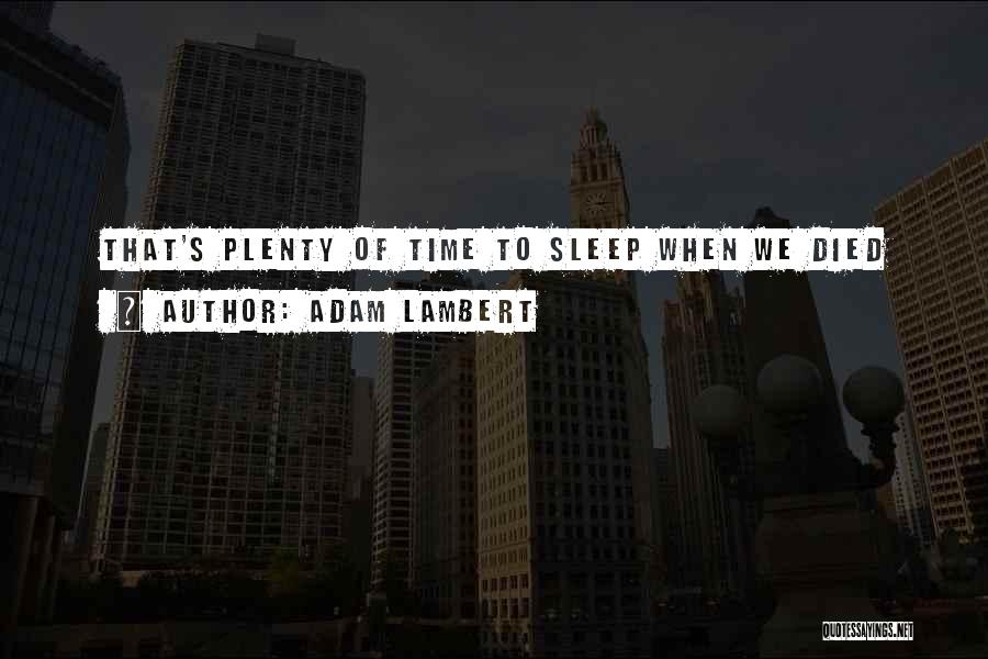 Adam Lambert Quotes: That's Plenty Of Time To Sleep When We Died