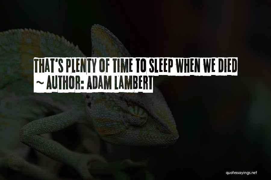 Adam Lambert Quotes: That's Plenty Of Time To Sleep When We Died