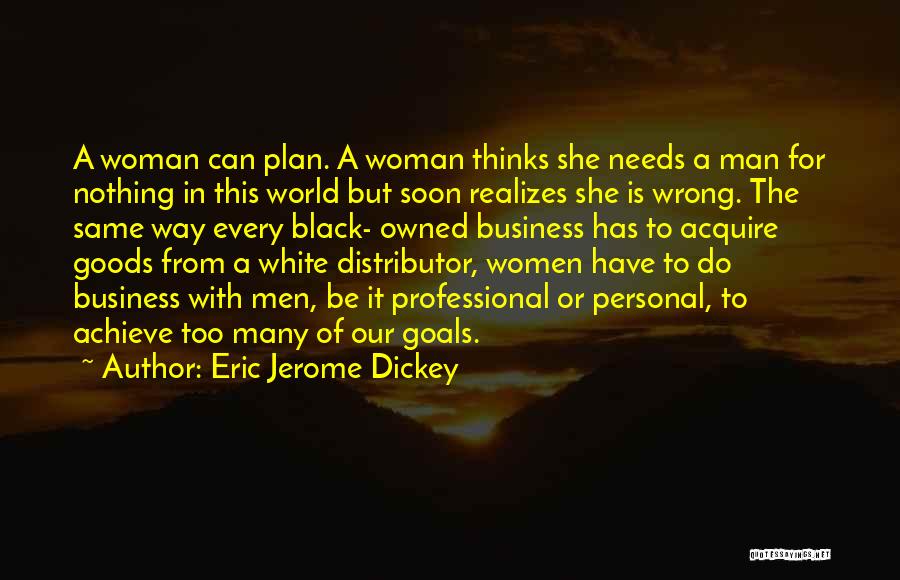 Eric Jerome Dickey Quotes: A Woman Can Plan. A Woman Thinks She Needs A Man For Nothing In This World But Soon Realizes She