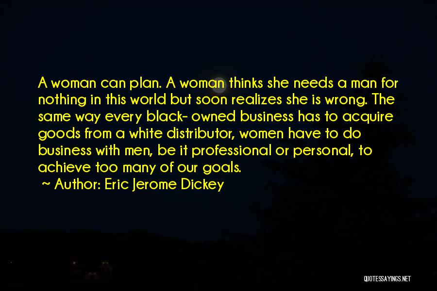 Eric Jerome Dickey Quotes: A Woman Can Plan. A Woman Thinks She Needs A Man For Nothing In This World But Soon Realizes She