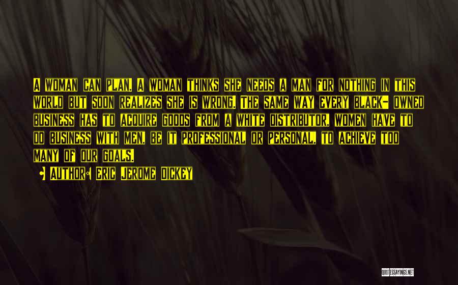 Eric Jerome Dickey Quotes: A Woman Can Plan. A Woman Thinks She Needs A Man For Nothing In This World But Soon Realizes She