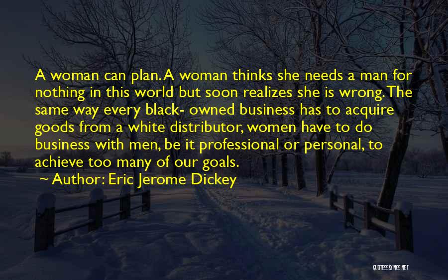 Eric Jerome Dickey Quotes: A Woman Can Plan. A Woman Thinks She Needs A Man For Nothing In This World But Soon Realizes She