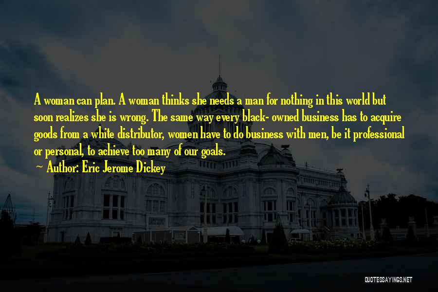 Eric Jerome Dickey Quotes: A Woman Can Plan. A Woman Thinks She Needs A Man For Nothing In This World But Soon Realizes She