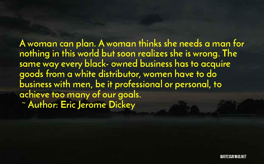 Eric Jerome Dickey Quotes: A Woman Can Plan. A Woman Thinks She Needs A Man For Nothing In This World But Soon Realizes She