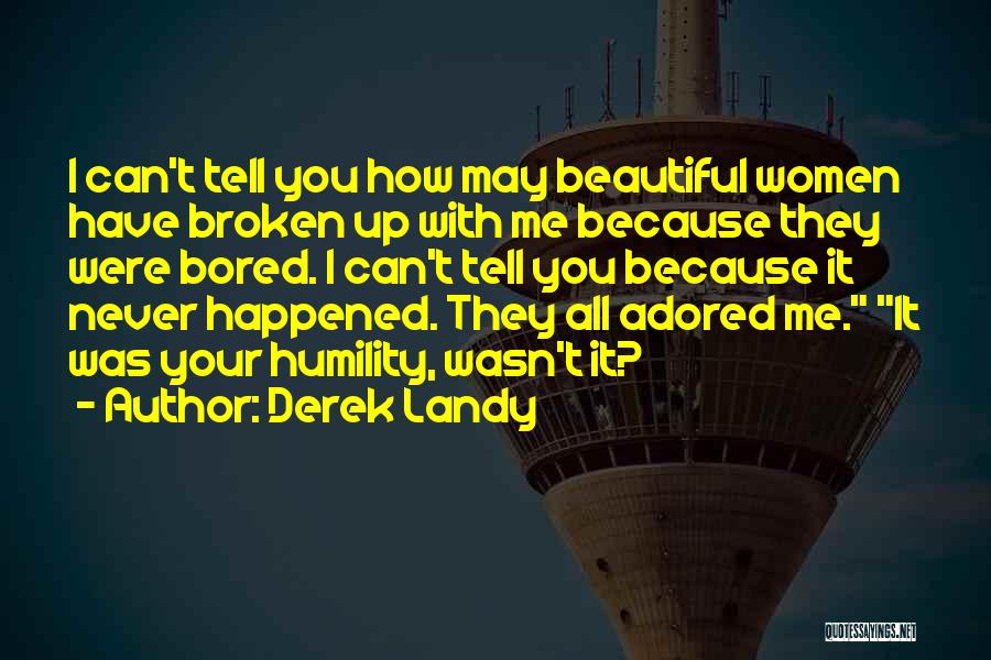 Derek Landy Quotes: I Can't Tell You How May Beautiful Women Have Broken Up With Me Because They Were Bored. I Can't Tell