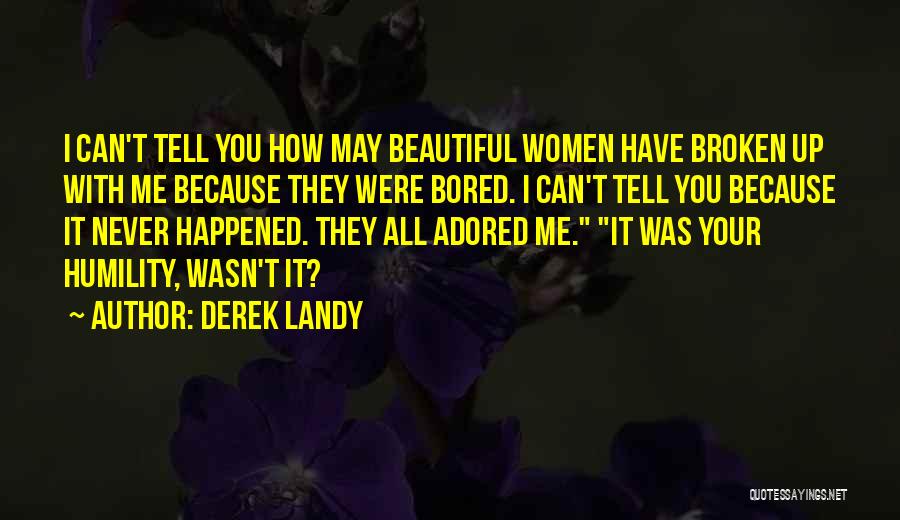 Derek Landy Quotes: I Can't Tell You How May Beautiful Women Have Broken Up With Me Because They Were Bored. I Can't Tell